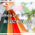 Yahooショッピングでお得にお買い物をするキャンペーン併用術