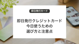 即日発行クレジットカードの選び方と注意点