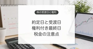 株式の約定日と受渡日、権利付き最終日と税金の注意点