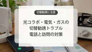 光コラボや電気ガスの切替勧誘トラブル対策