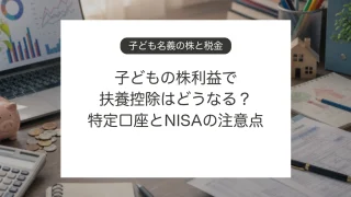 子ども名義の株取引と扶養控除、特定口座、NISAの注意点