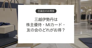 三越伊勢丹で株主優待、エムアイカード、エムアイ友の会を比較するイメージ