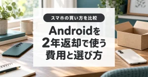 Androidを2年返却で使う費用と選び方。スマートフォンと返送用の箱のイメージ。