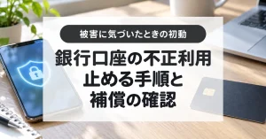 銀行口座を不正利用されたら?利用停止の手順と補償の確認ポイント