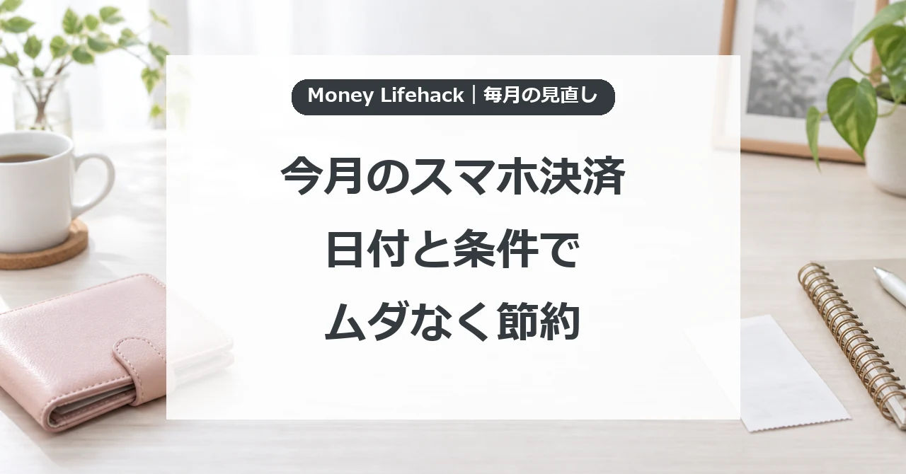 今月のスマホ決済・日付と条件で・ムダなく節約