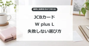 JCBカード W plus Lの優待と費用を分けて選ぶコツ