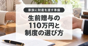 生前贈与の110万円はどう使う?暦年課税と相続時精算課税、7年加算の注意点