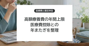 高額療養費の年間上限と医療費控除を併用するには?年またぎの計算・申告手順
