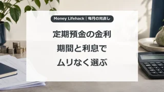 定期預金の金利・期間と利息で・ムリなく選ぶ
