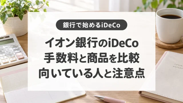 イオン銀行のiDeCo、手数料と商品を比較、向いている人と注意点