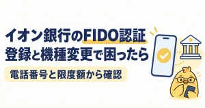 イオン銀行のFIDO認証の登録と機種変更、振込できない場合の確認方法