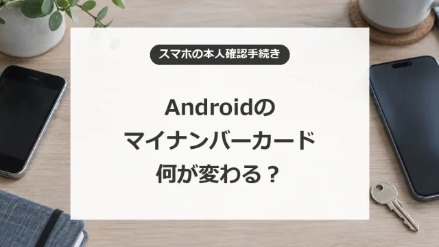 Androidのマイナンバーカードで変わることと開始前の準備