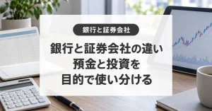 銀行と証券会社の違いは？預金と投資、破綻時の保護と使い分け