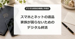 デジタル終活とは何か？自分の死後のパソコンやスマホのデータを管理・処分する