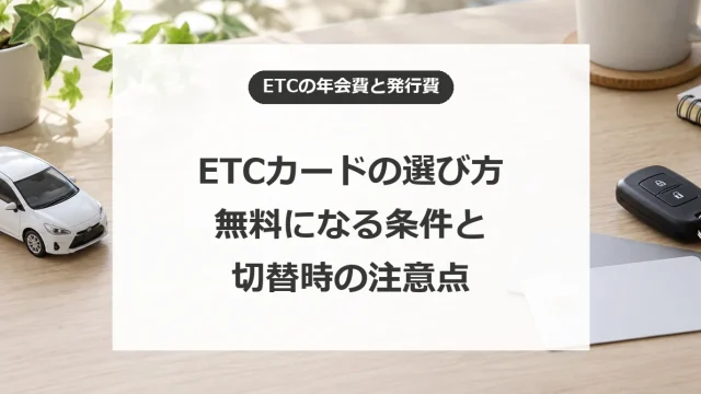 ETCカードの選び方を比較｜年会費無料の条件と2026年秋の手数料変更