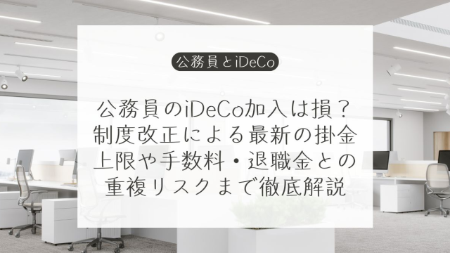 公務員のiDeCo加入は損？制度改正による最新の掛金上限や手数料・退職金との重複リスクまで徹底解説