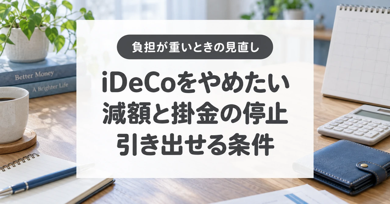 iDeCoをやめたい、減額と掛金の停止、引き出せる条件