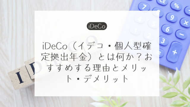 【2026年改正対応】iDeCo（イデコ・個人型確定拠出年金）とは何か？おすすめする理由とメリット・デメリット