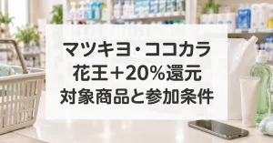 マツキヨ・ココカラの花王+20%dポイント還元。対象商品と参加条件