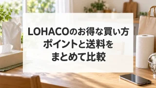 LOHACOのお得な買い方。ポイントと送料をまとめて比較