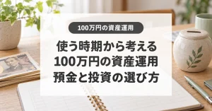 100万円の資産運用は何から始める？預金と投資を使う時期で選ぶ