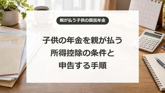 子供の国民年金を親が払う場合の所得控除と申告手順