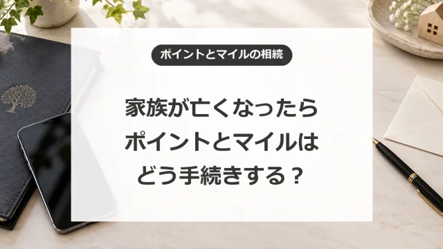 クレジットカードのポイントや航空会社のマイルの相続。ポイント長者がしておくべき対策