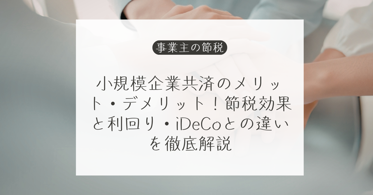 小規模企業共済のメリット・注意点は？所得控除、予定利率、前納・解約とiDeCoを比較